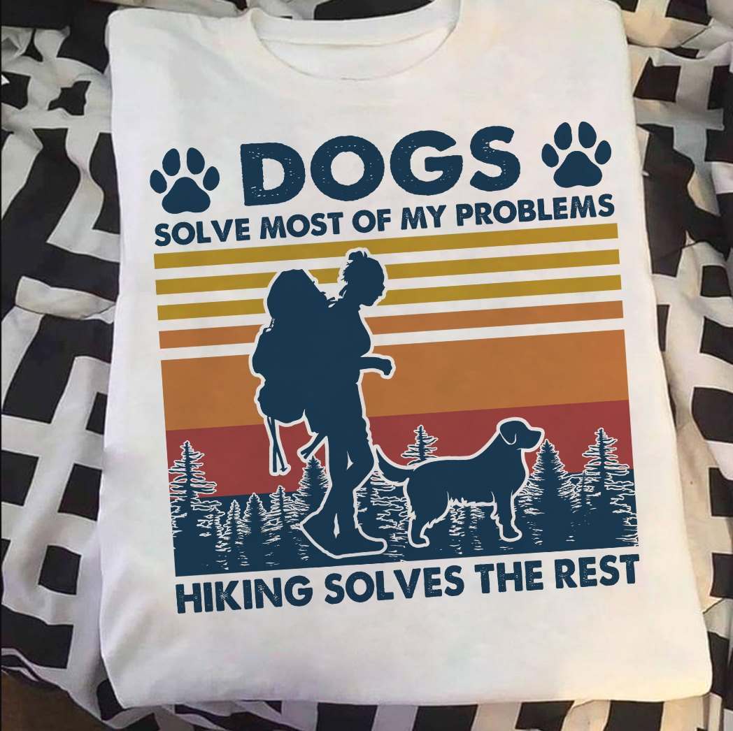 Dogs solve most of my problems hiking solves the rest - Dog lover