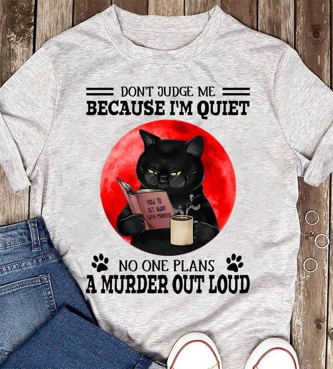 Don't judge me because I'm quiet no one plans a murder out loud - Cat reading book, coffee lover