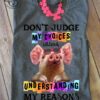 Don't judge my choices without understanding my reasons - Pig with glasses