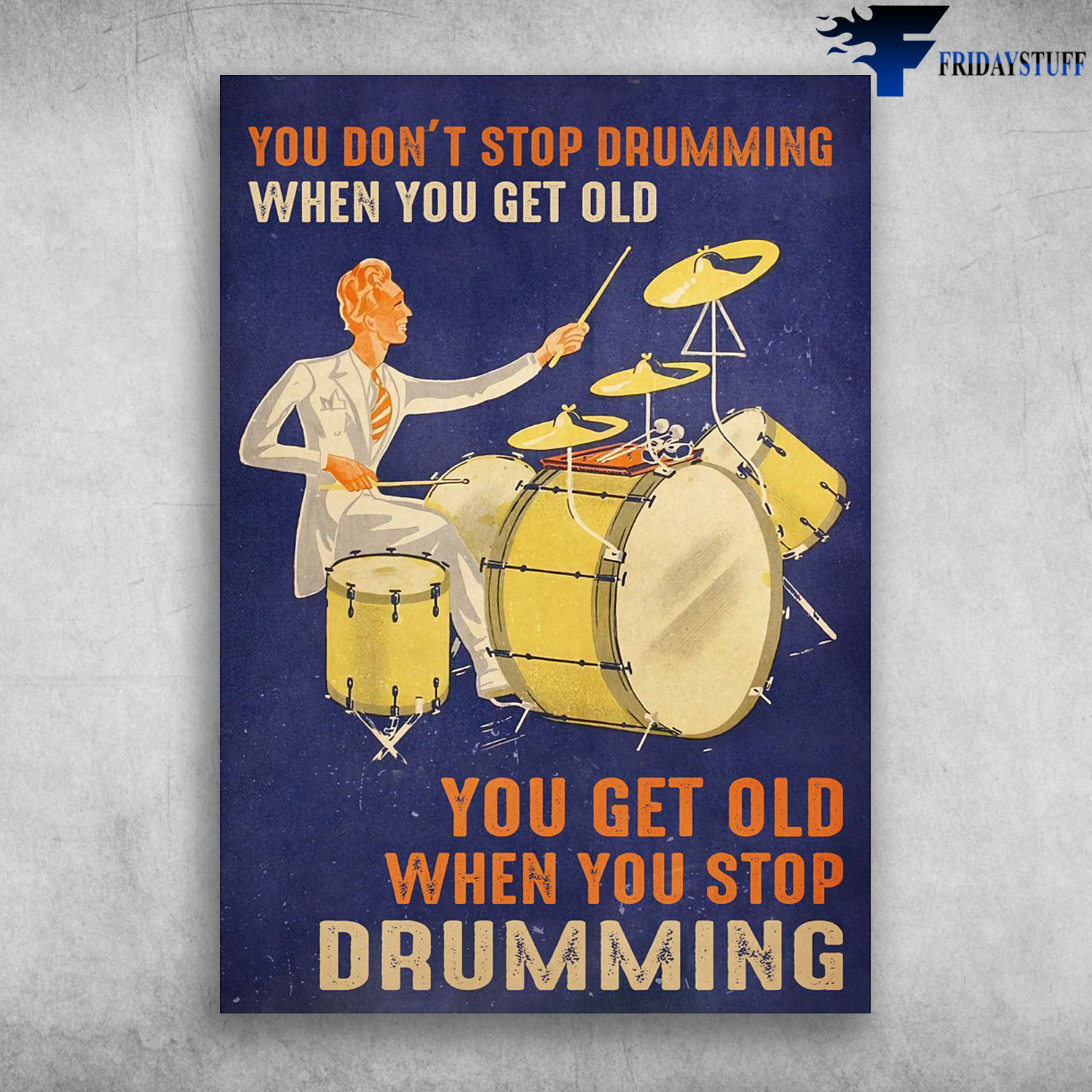Drum Man - You Don't Stop Drumming When You Get Old, You Get Old When You Stop Drumming
