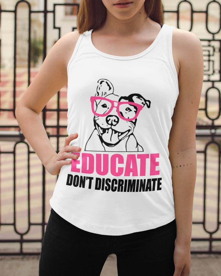 Educate don't discriminate - Pitbull dog, dog lover T-shirt