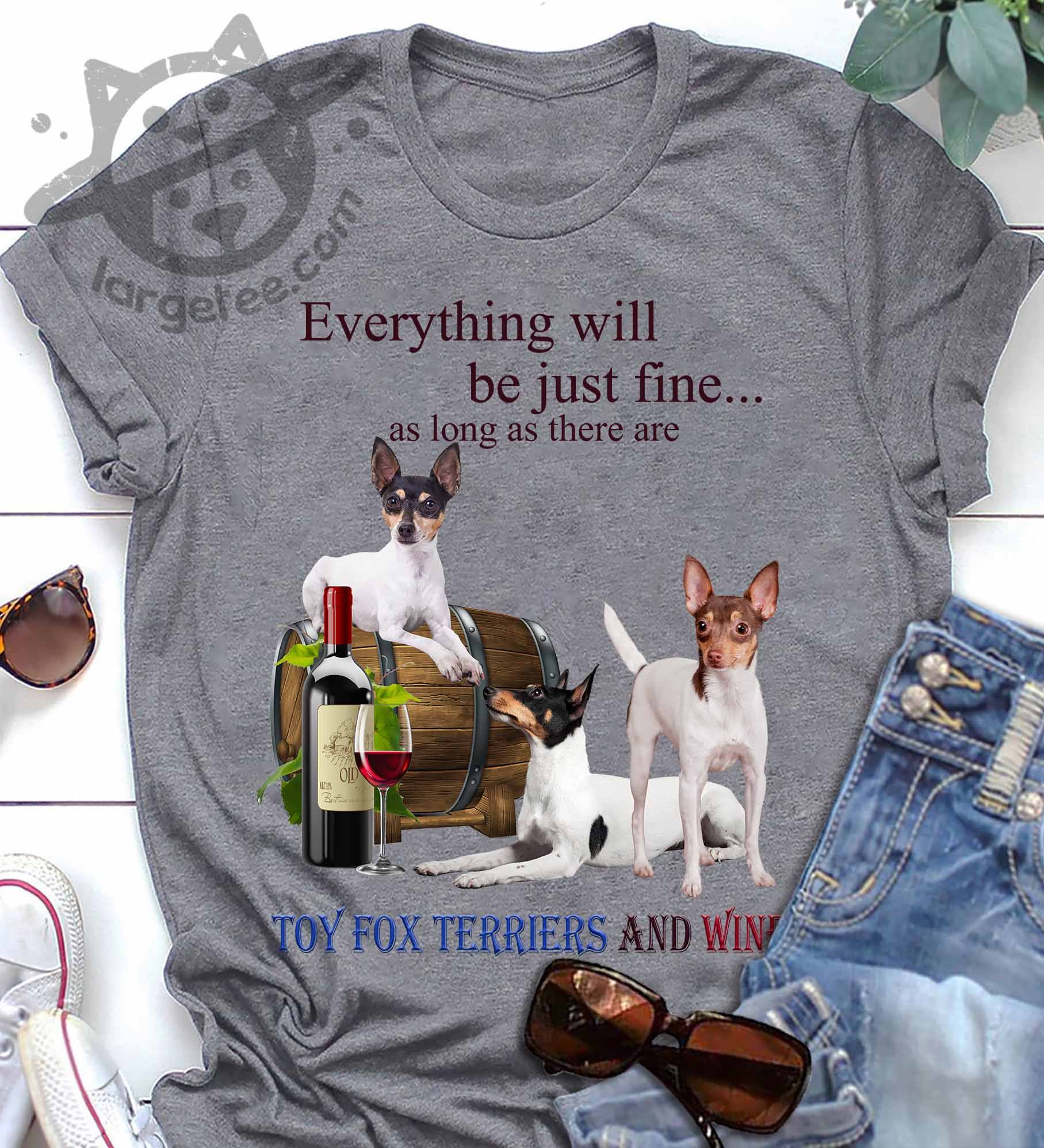 Everything will be just fine as long as there are Toy Fox Terriers and wine - Dog lover