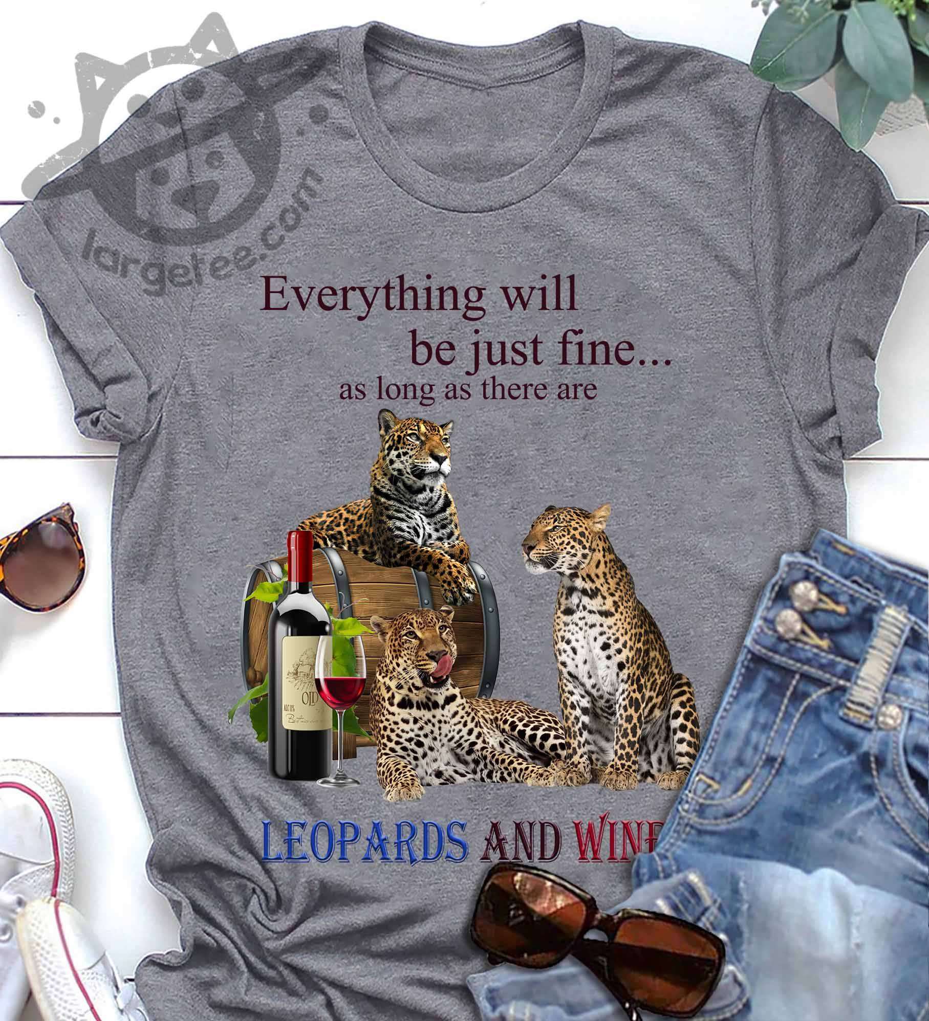 Everything will be just fine as long as there are leopards and wine - Wine lover