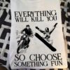 Everything will kill you so choose something fun - Love skiing, motorcycle and skiing