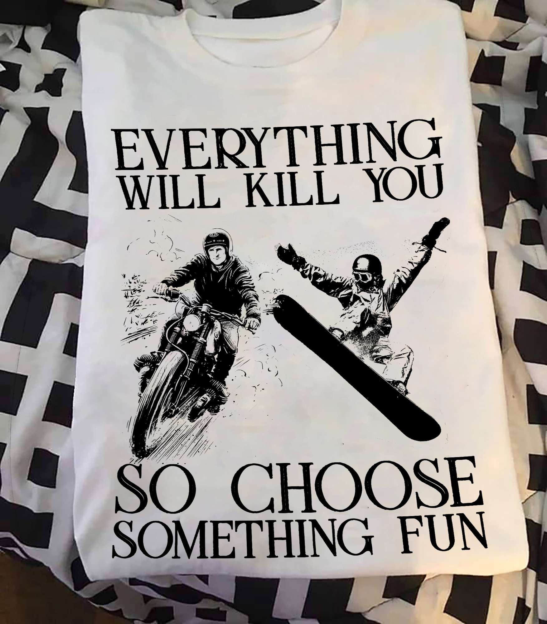 Everything will kill you so choose something fun - Love skiing, motorcycle and skiing