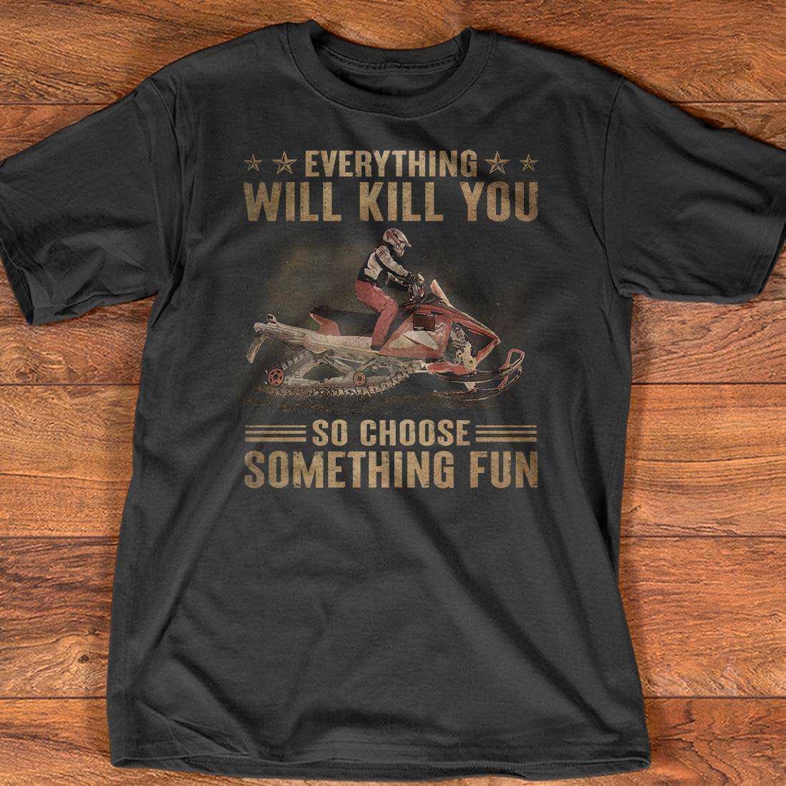 Everything will kill you so choose something fun - Riding snowmobile