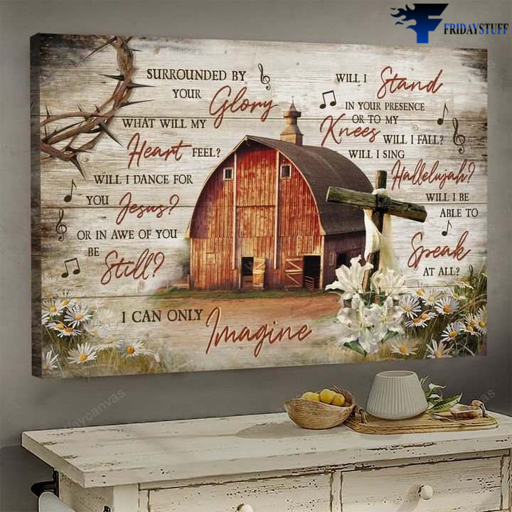 Farmhouse Cross - Surrounded By Your Glory, What Will My Heart Feel, Will I Dance For You Jesus, Or In Awe Of You Be Still, Will I Stand In Your Presence, I Can Only Imagine