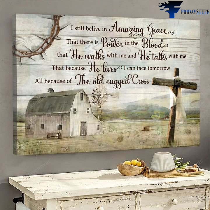 Farmhouse Scene, God Cross - I Still Believe In Amazing Grace, That There Is Power In The Blood, That He Walks With Me, And He Talks With Me, That Because He Lives, I Can Fact Tomorrow, All Because Of The Old Rugged Cross