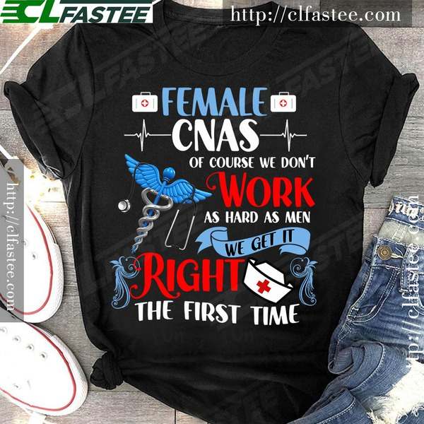 Female CNAS of course we don't work as hard as men we get it right the first time - Certified nursing assistant