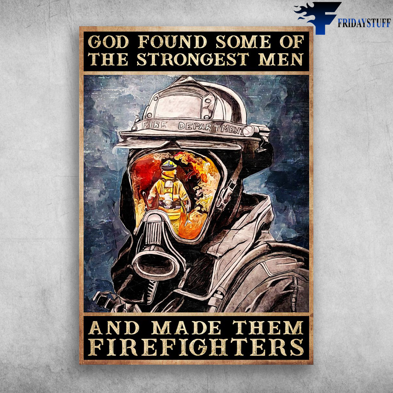 Firefighter Man - God Found Some Of The Strongest Men, And Made Them Firefighters