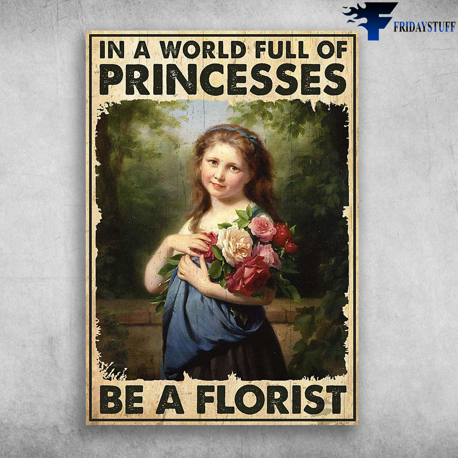 Girl Flower - In A World Full Of Princesses, Be A Florist