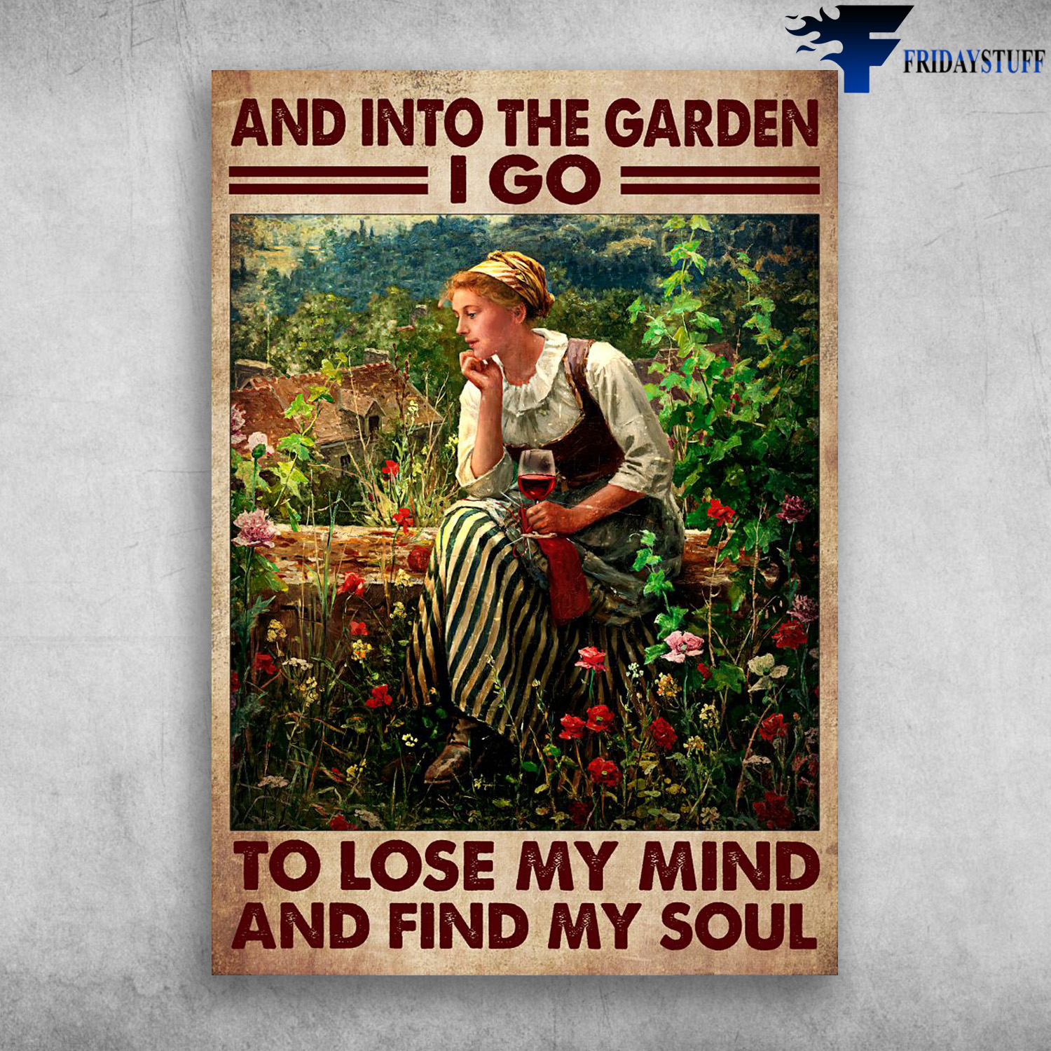 Girl Gardening And Wine - And Into The Garden, I Go To Lose My Mind, And Find My Soul