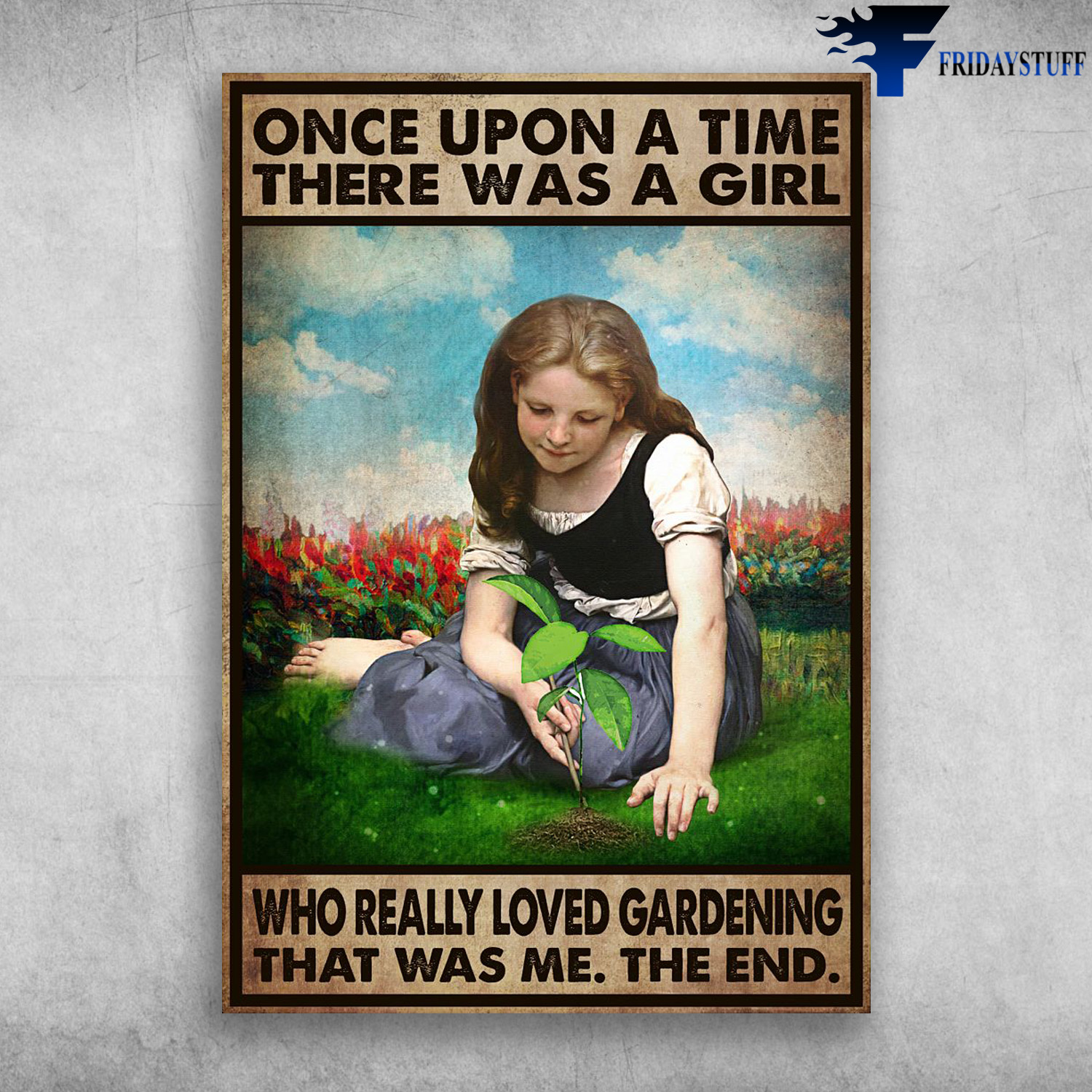 Girl Loves Gardening - Once Upon A Time, There Was A Girl, Who Really Loved Gardening, That Was Me, The End