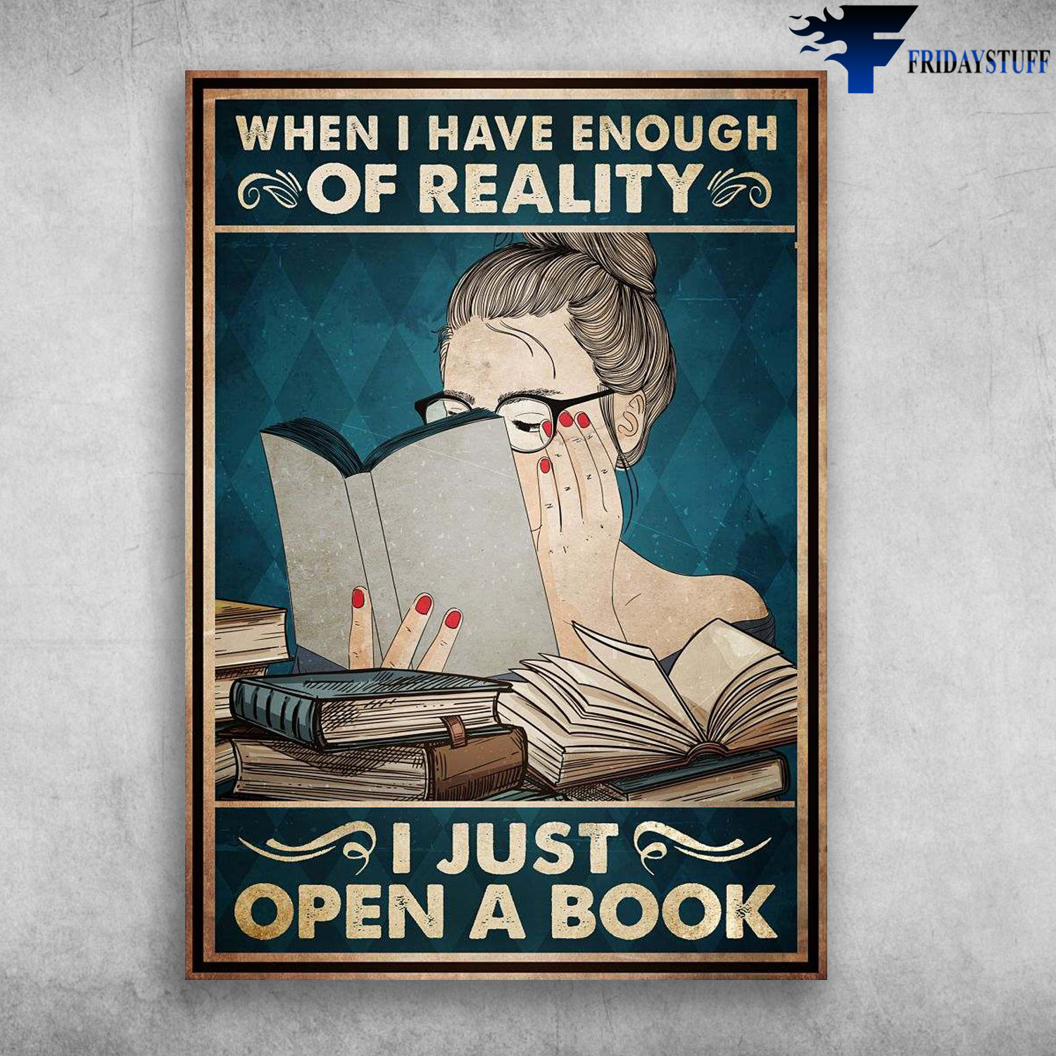 Girl Reading, Book Lover - When I Have Enough Of Reality, I Just Open A Book