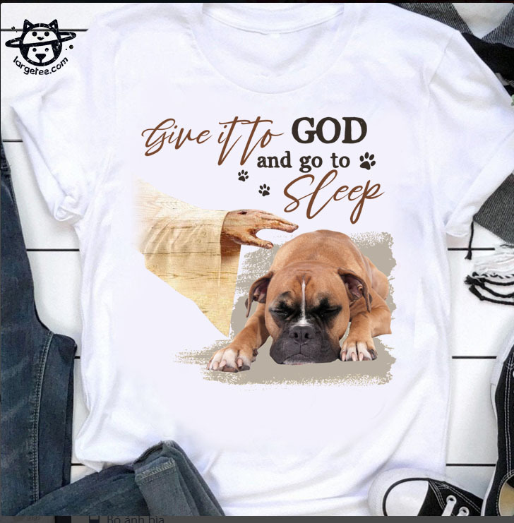Give it to god and go to sleep - Boxer breed dog and god, dog lover