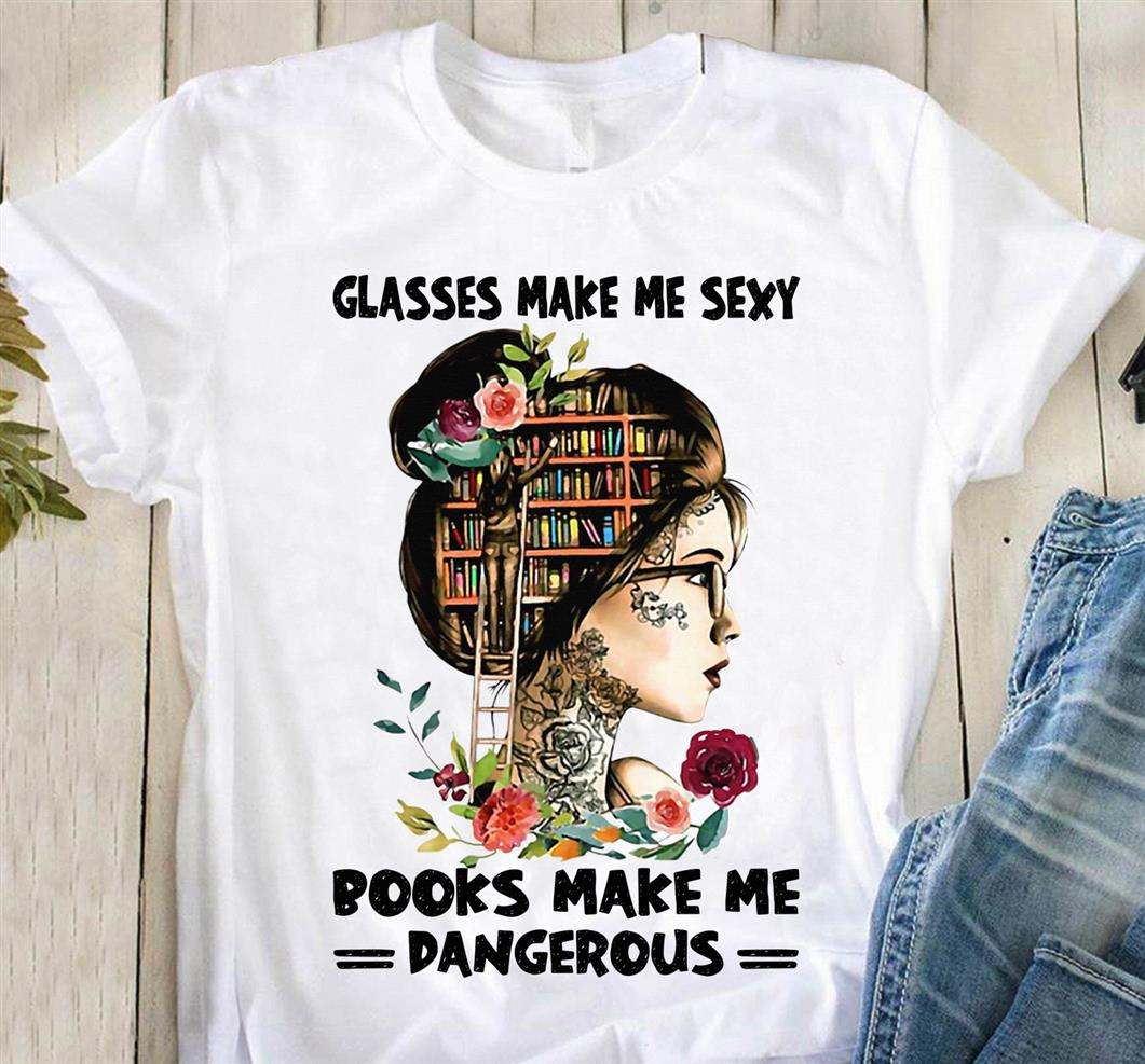 Glasses make me sexy books make me dangerous - Book lover, woman loves book