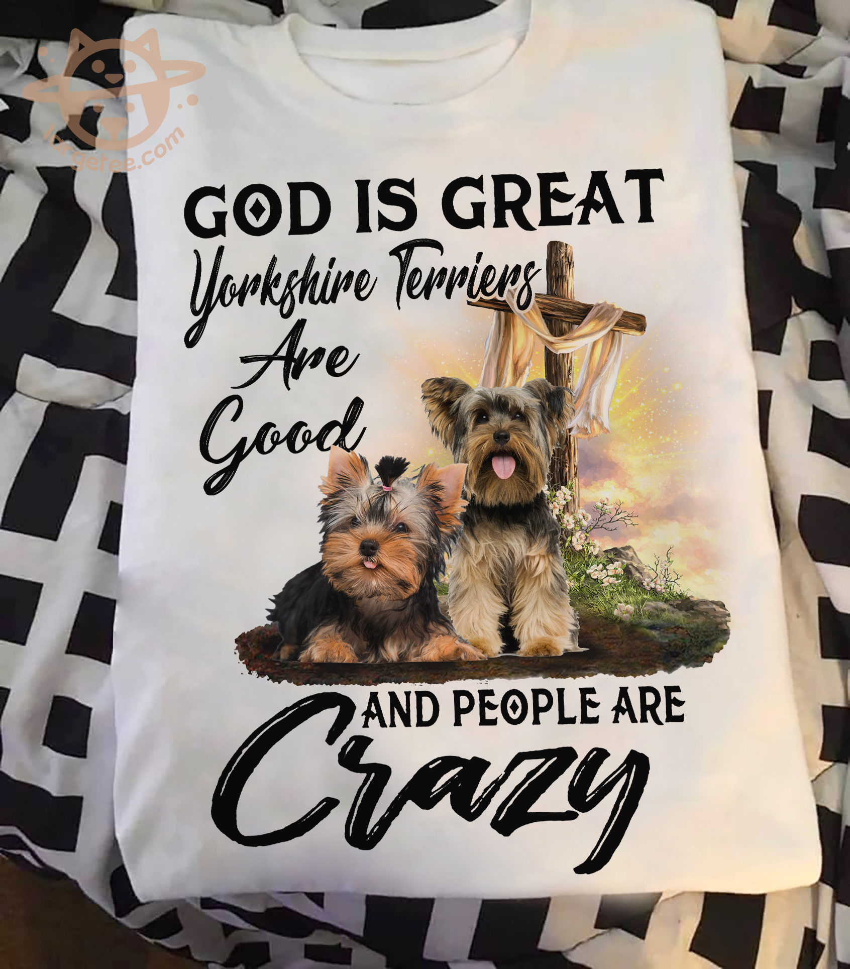 God is great Yorkshire terriers are good and people are crazy - Dog lover
