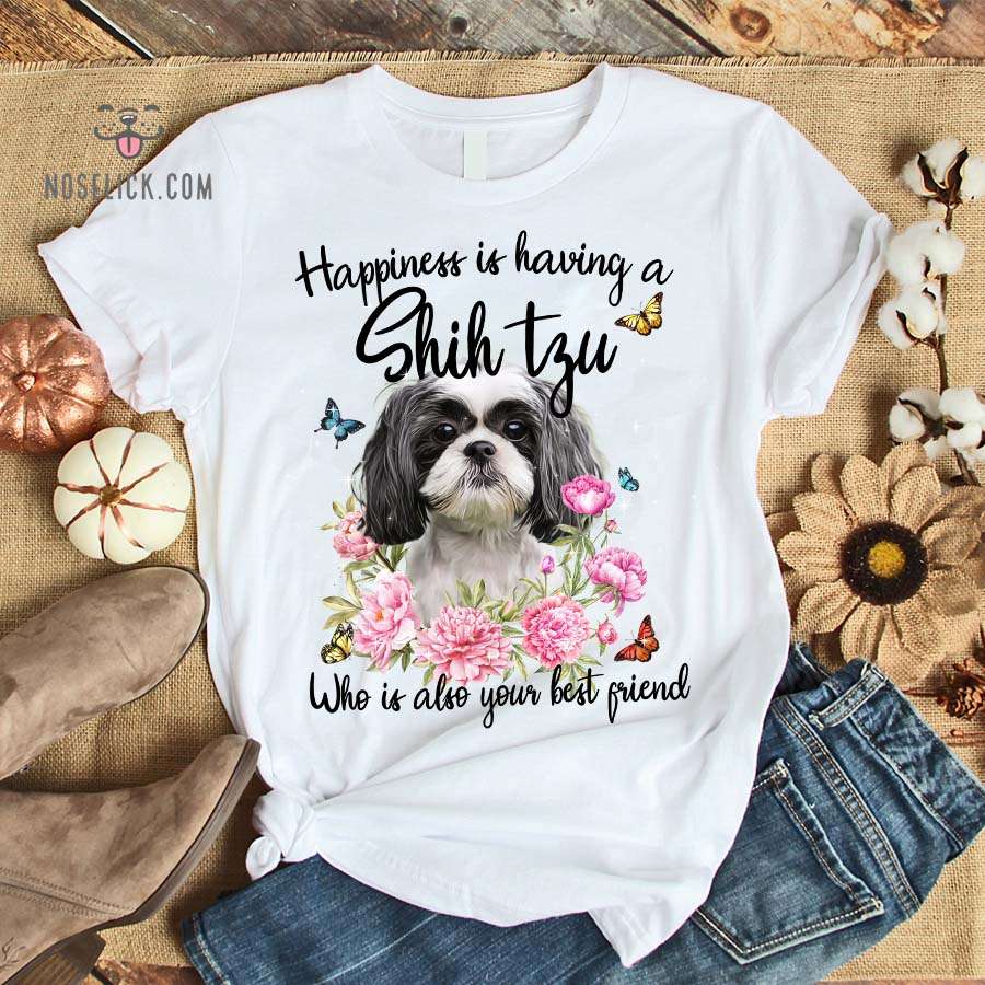 Happiness is having a Shih Tzu who is also your best friend - Shih Tzu dog