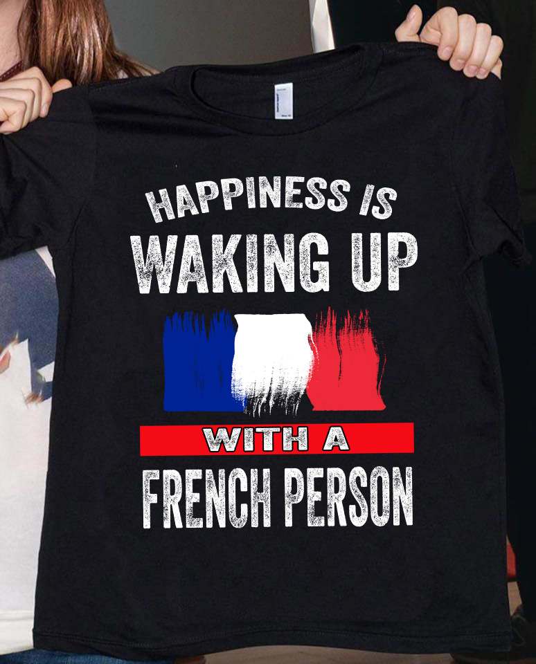 Happiness is waking up with a French person - France flag