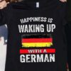 Happiness is waking up with a German - Germany flag