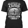 Having kids doesn't make you a father rasing them does - Father's day gift