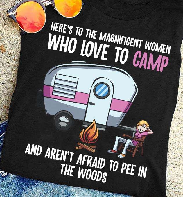 Here's to the magnificent women who love to camp are aren't afraid to pee in the woods - Camping woman