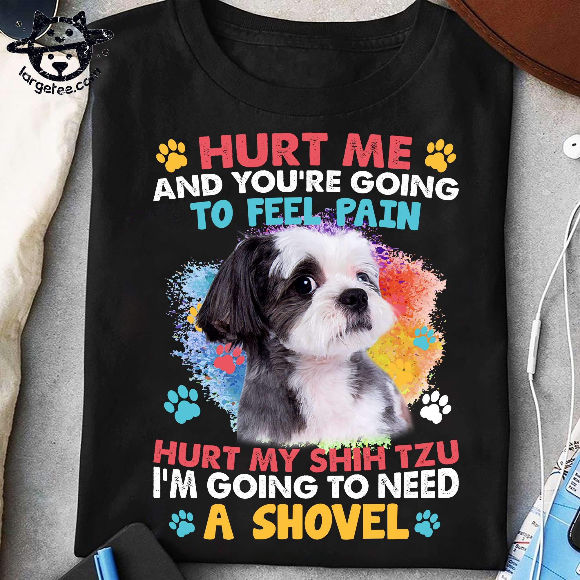 Hurt me and you're going to feel pain hurt my Shih Tzu I'm going to need a shovel