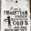 I am a Christian under construction god's not done with me yet - God cross