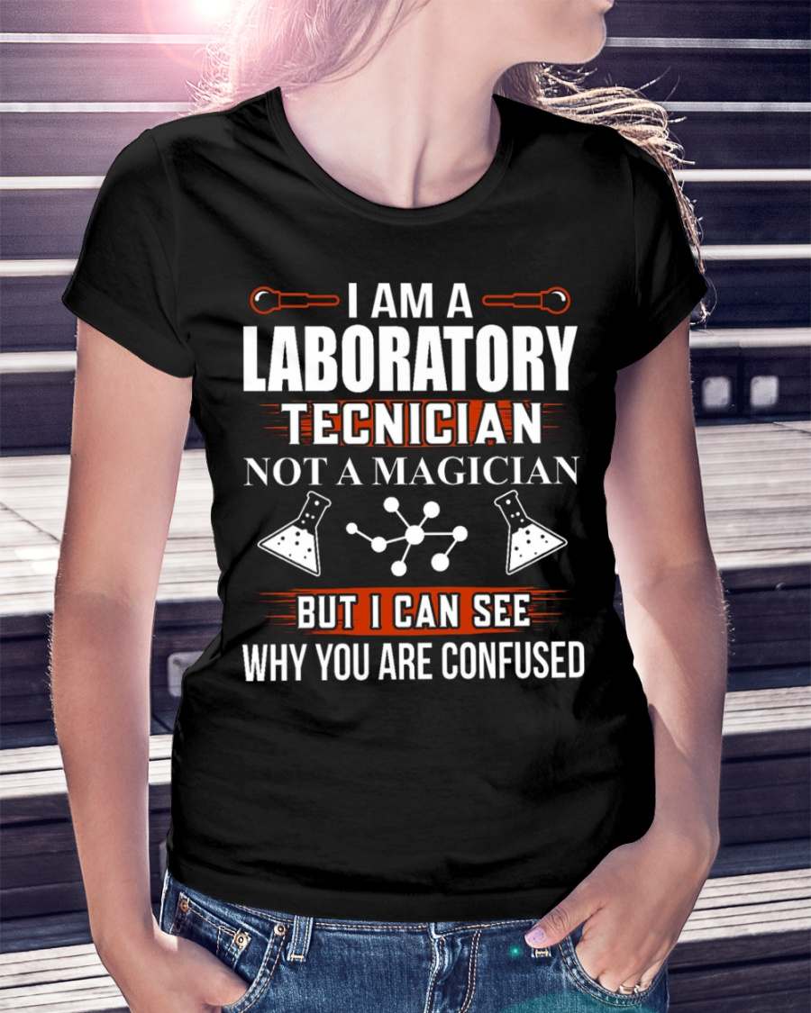 I am a Laboratory technician not a magician but I can see why you are confused - Lab technician