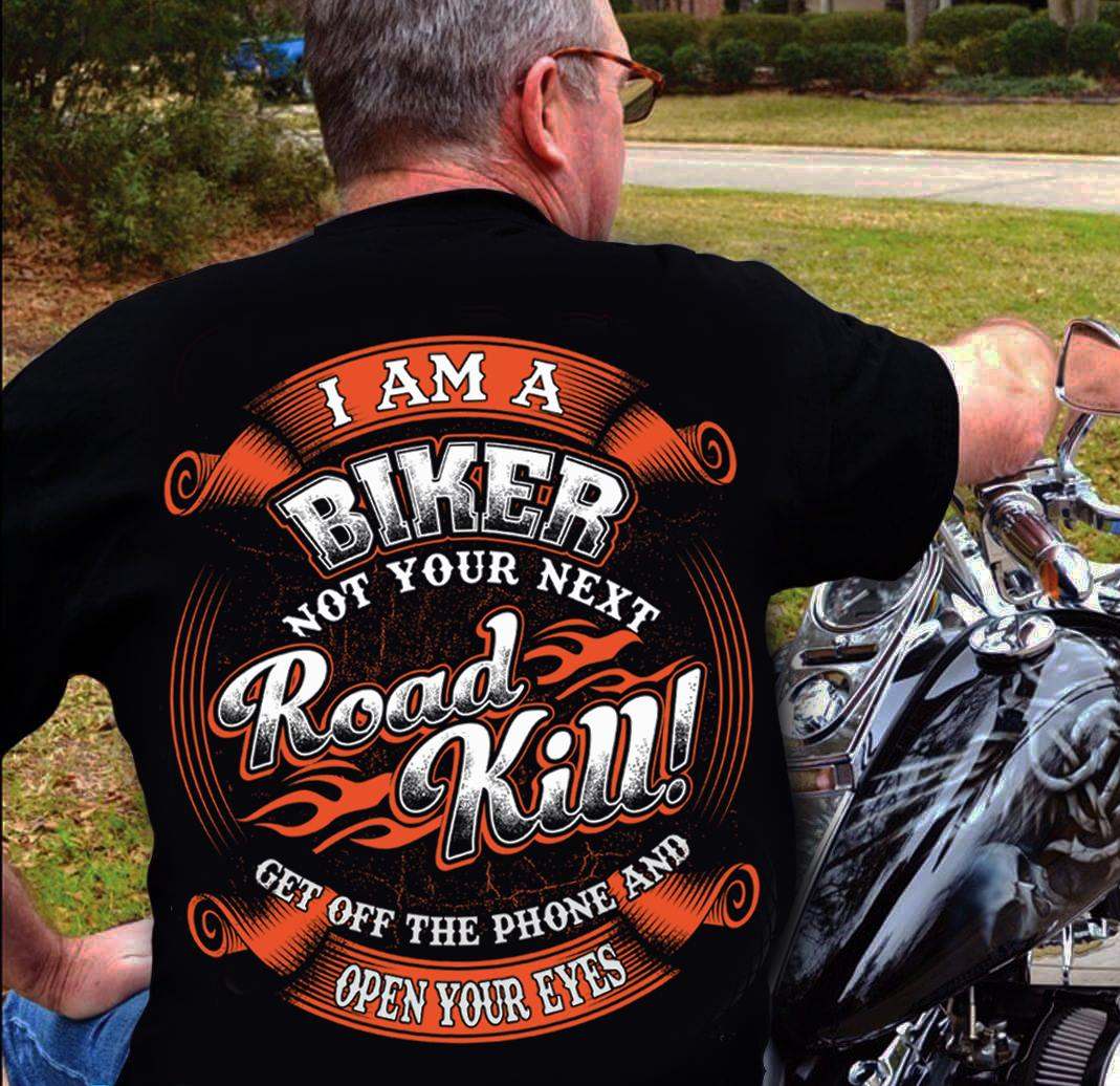 I am a biker not your next road kill get off the phone and open your eyes - Road kill biker