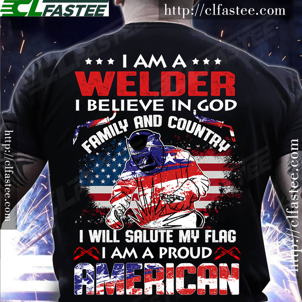 I am a welder I believe in god family and country - Welder the job, American welder