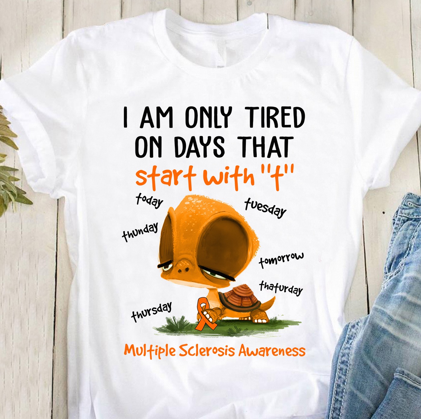 I am only tired on days that start with t - Multiple sclerosis awareness, tired turtle