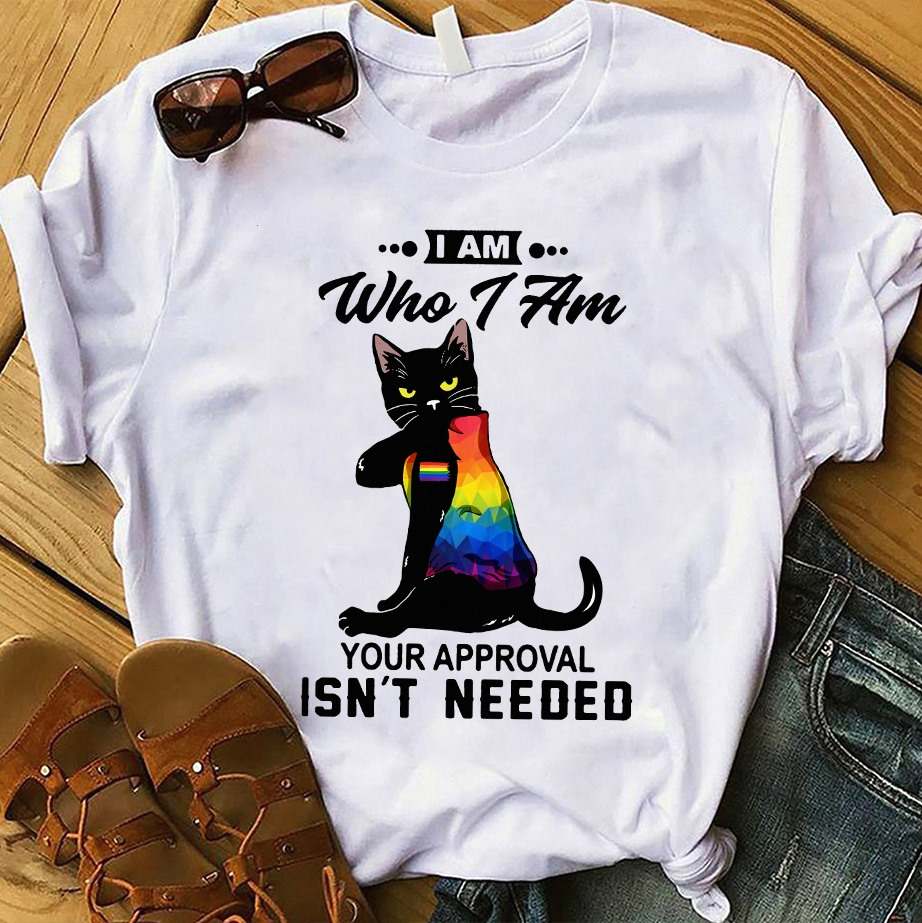 I am who I am your approval isn't needed - Lgbt community, cat lover