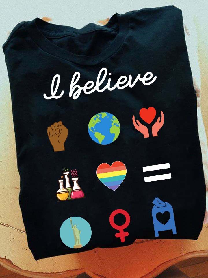 I believe - Equal right, lgbt community, black community, protect the Earth