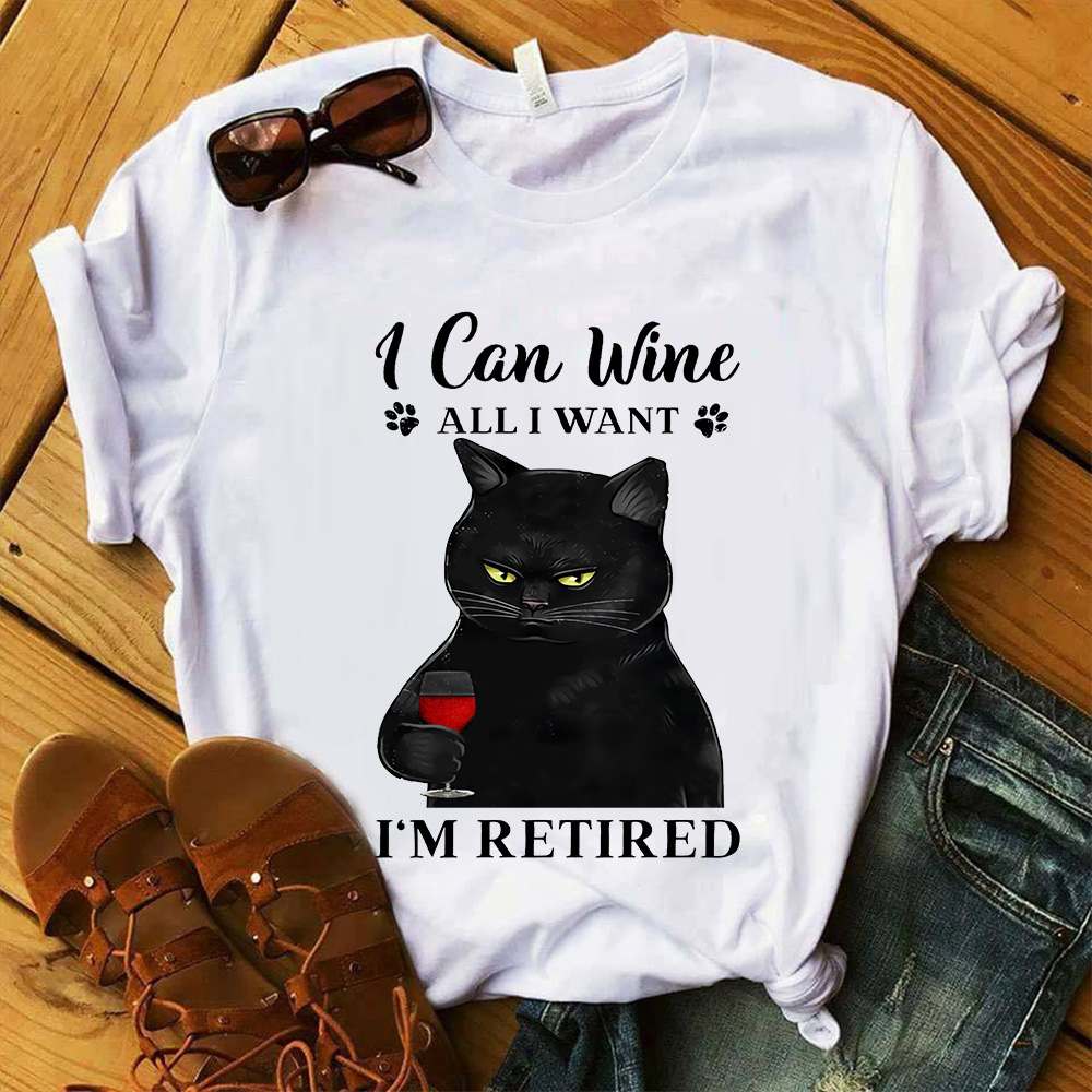I can wine All I want I'm retired - Black cat and wine, wine person