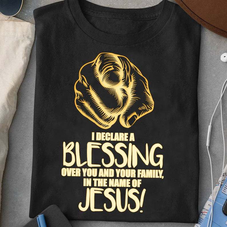 I declare a blessing over you and your family, in the name of Jesus - Jesus the god