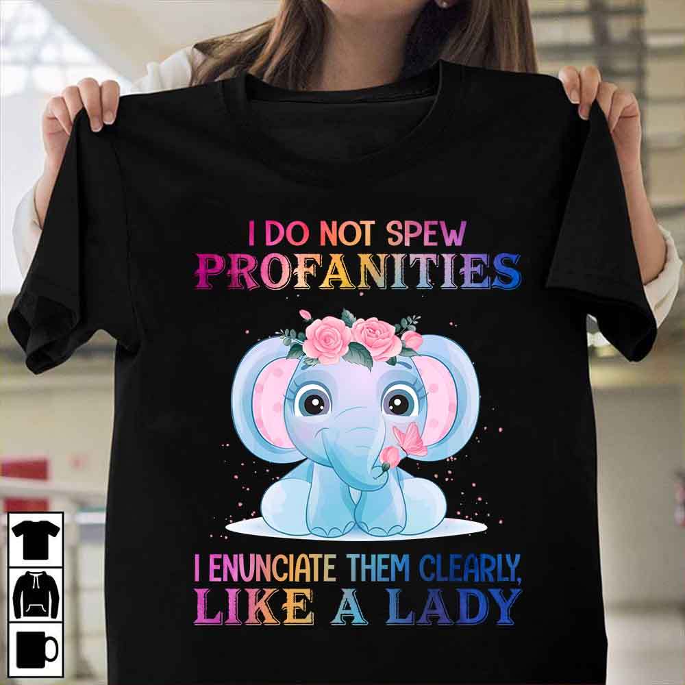 I do not spew profanities I enunciate them clearly like a lady - Elephant lover, profanities lady