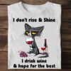 I don't rise and shine I drink wine and hope for the best - Cat and wine