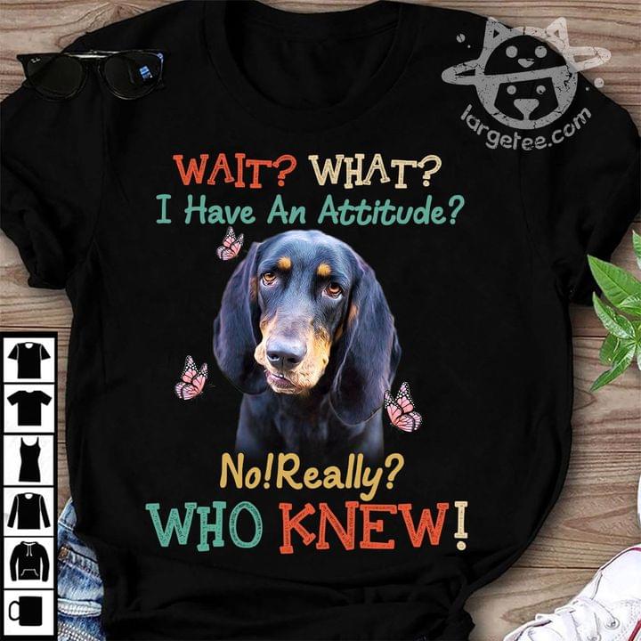 I have an attitude - Dachshund dog, dog lover, Dachshund's attitude