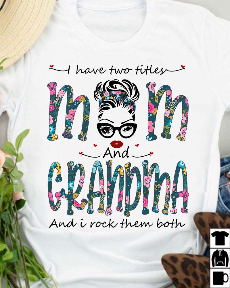 I have two titles mom and grandma and I rock them both - Mom face, mother's day