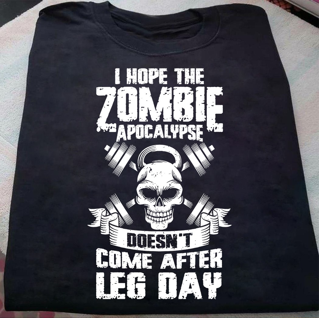 I hope the zombie apocalypse doesn't come after leg day - love working out