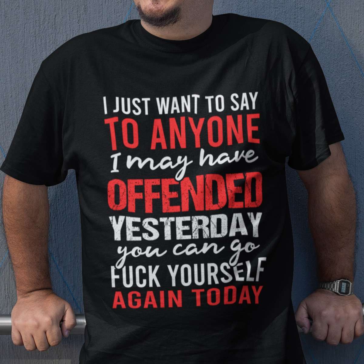 I just want to say to anyone I may have offended yesterday you can go fuck yourself again today