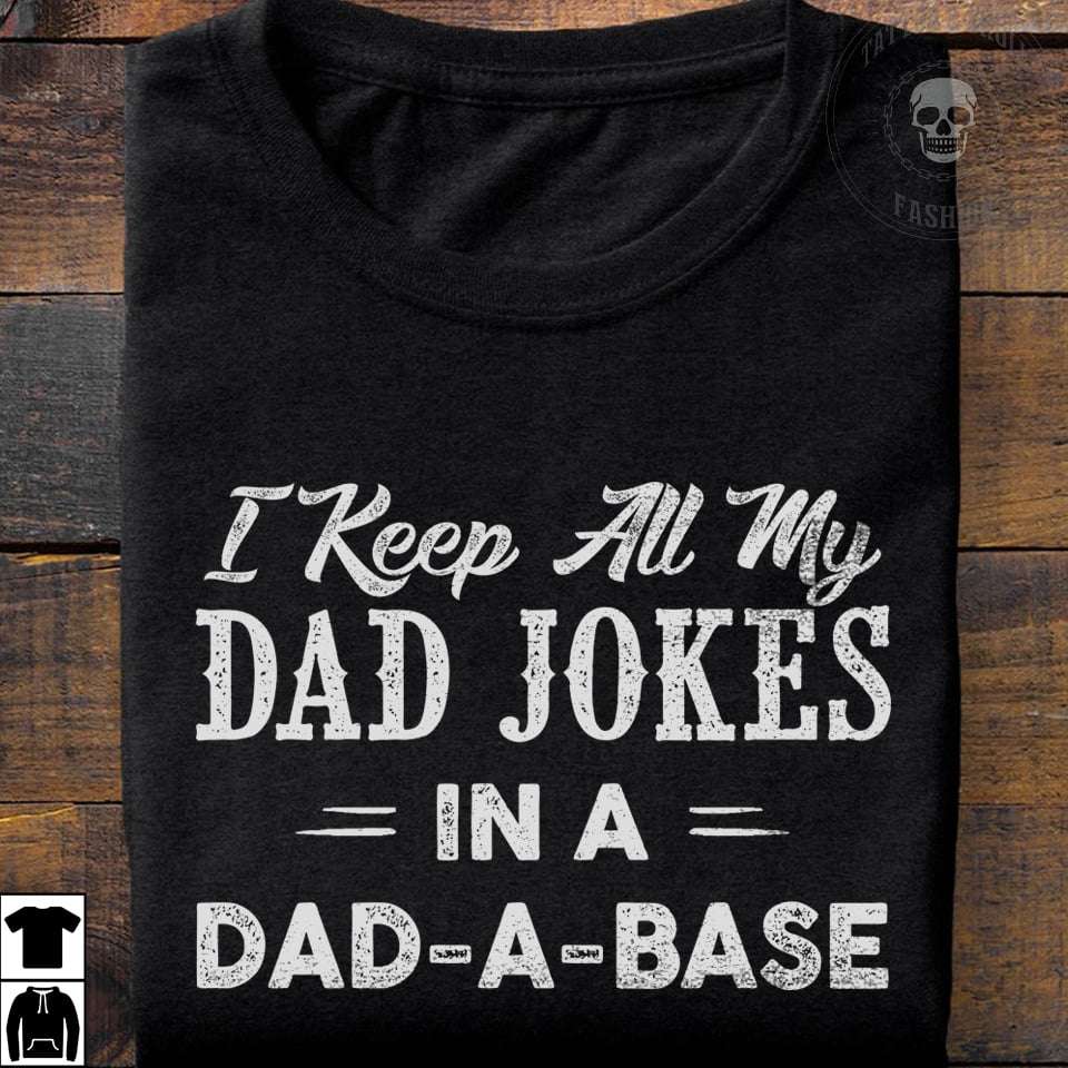 I keep all my dad jokes in a dad-a-base