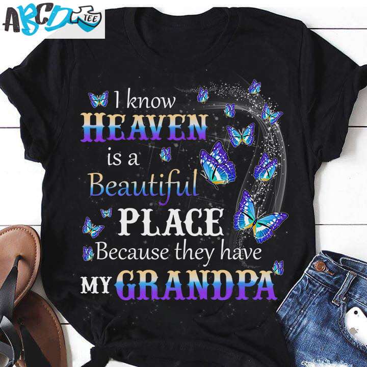 I know heaven is a beautiful place because they have my grandpa - Grandpa and butterflies