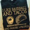 I like baseaball and tacos and maybe 3 people - Mexican food, tacos lover