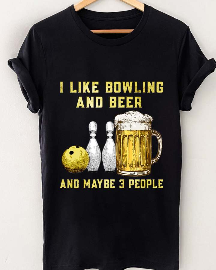I like bowling and beer and maybe 3 people - T-shirt for beer lover