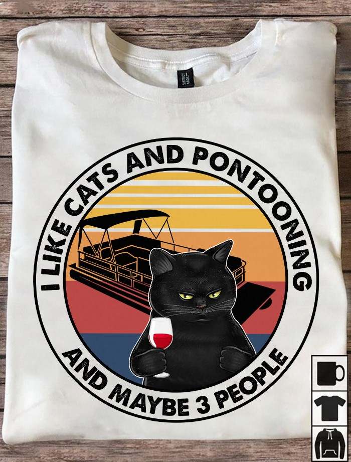I like cats and pontooning and maybe 3 people - Wine and cat, pontooning lover