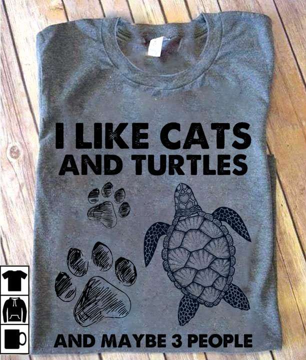 I like cats and turtles and maybe 3 people - Turtle and cat