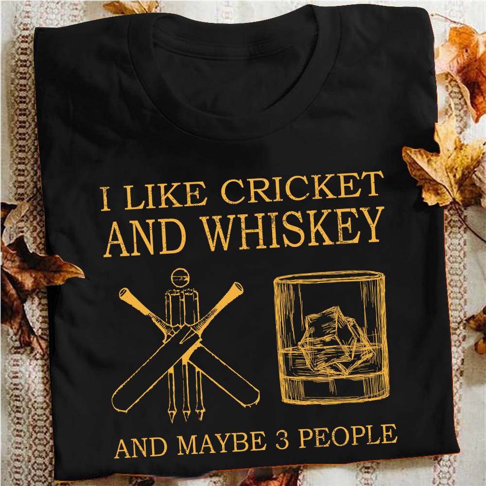 I like cricket and whiskey and maybe 3 people - Whiskey wine lover