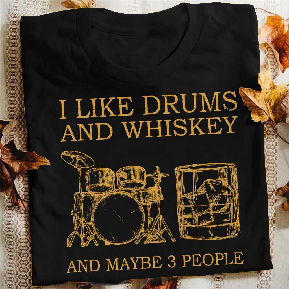 I like drums and whiskey and maybe 3 people - Drummer love whiskey